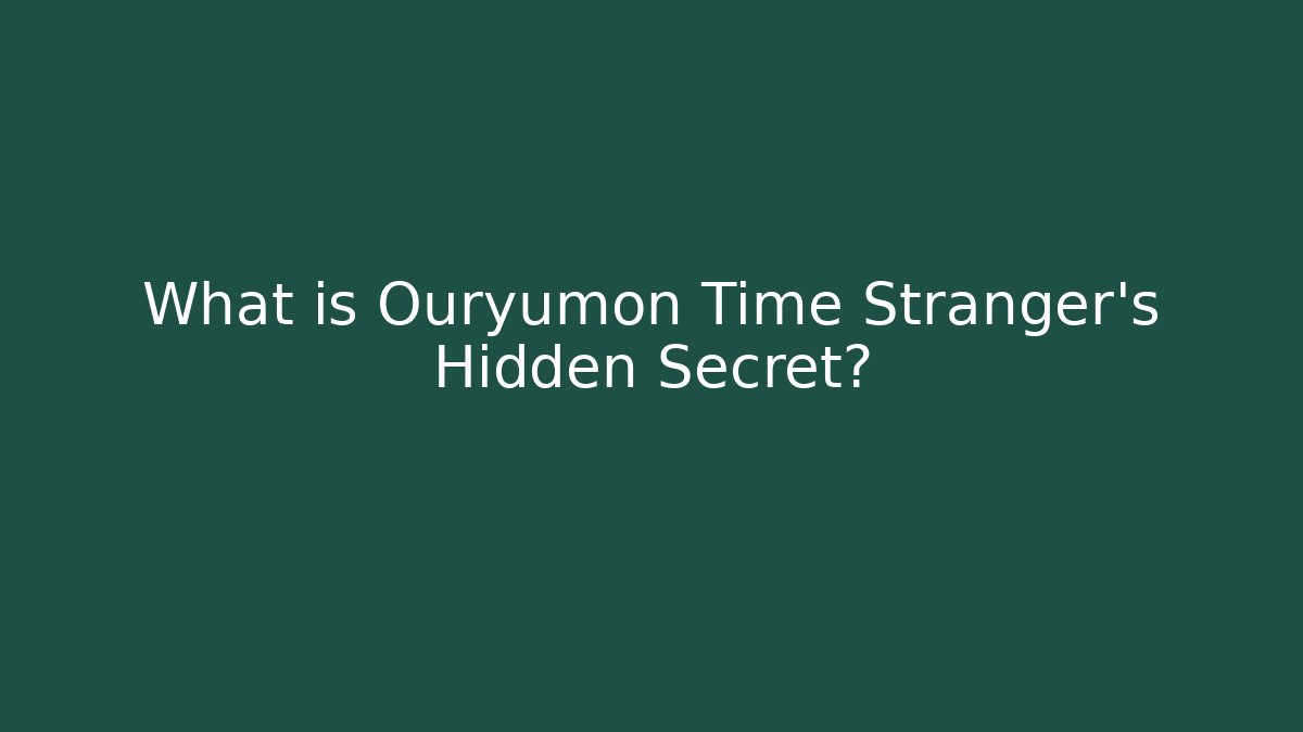What is Ouryumon Time Stranger's Hidden Secret?