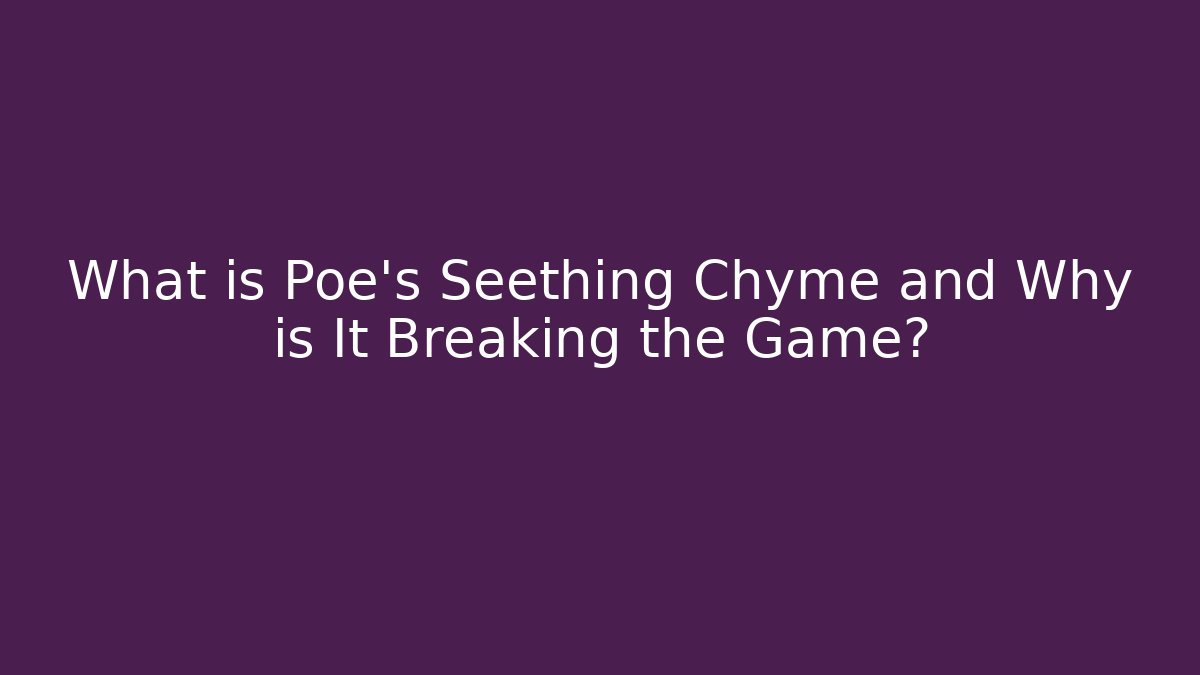 What is Poe's Seething Chyme and Why is It Breaking the Game?
