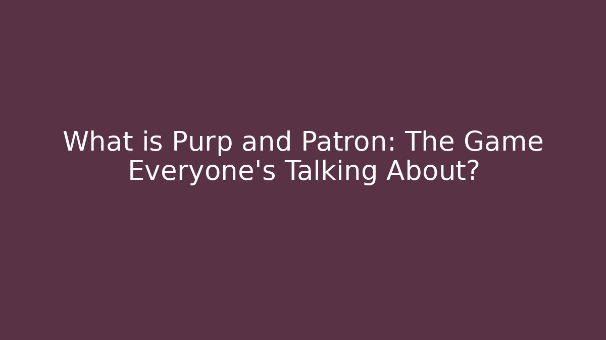 What is Purp and Patron: The Game Everyone's Talking About?