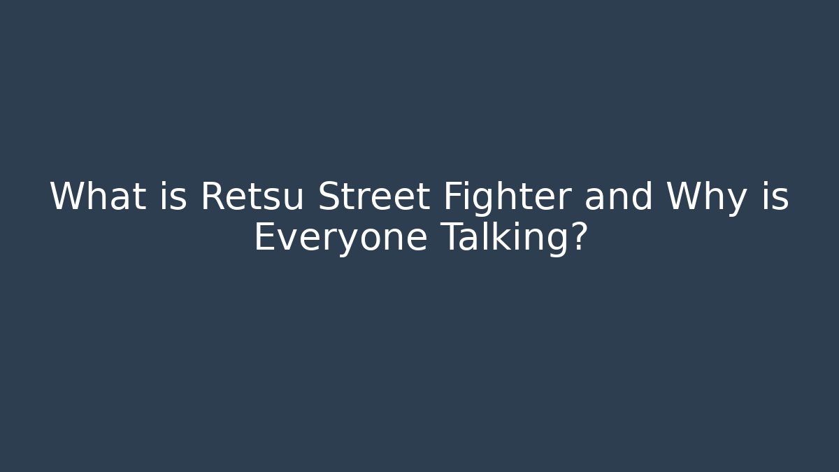 What is Retsu Street Fighter and Why is Everyone Talking?