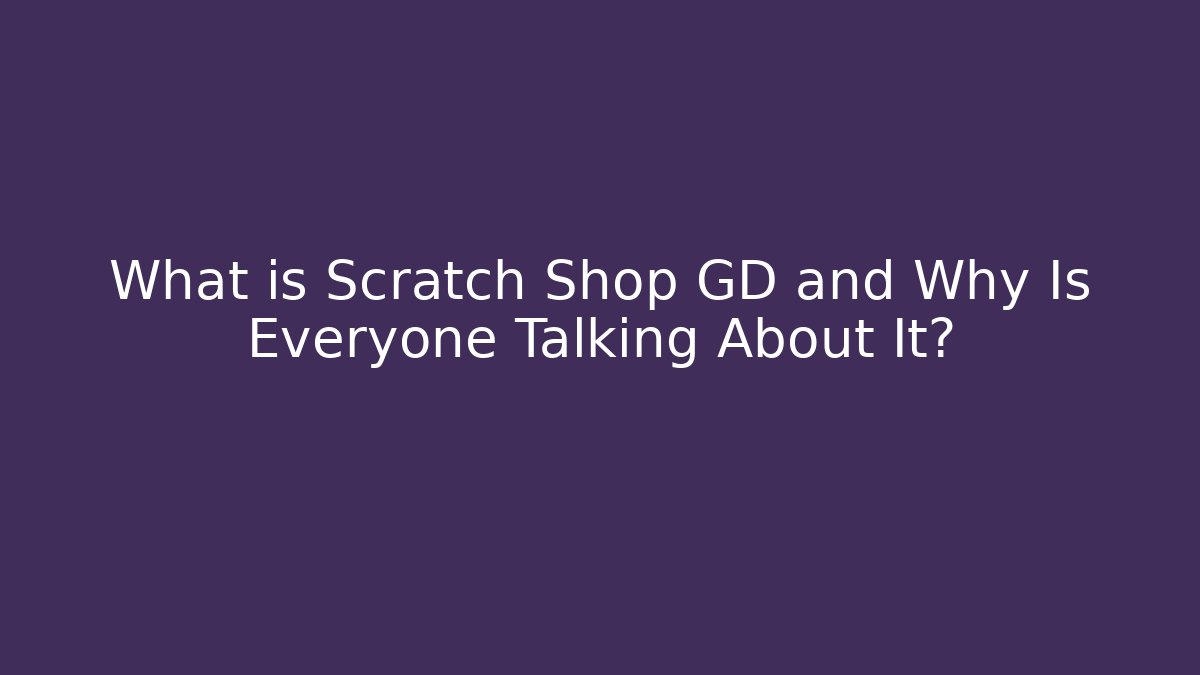 What is Scratch Shop GD and Why Is Everyone Talking About It?