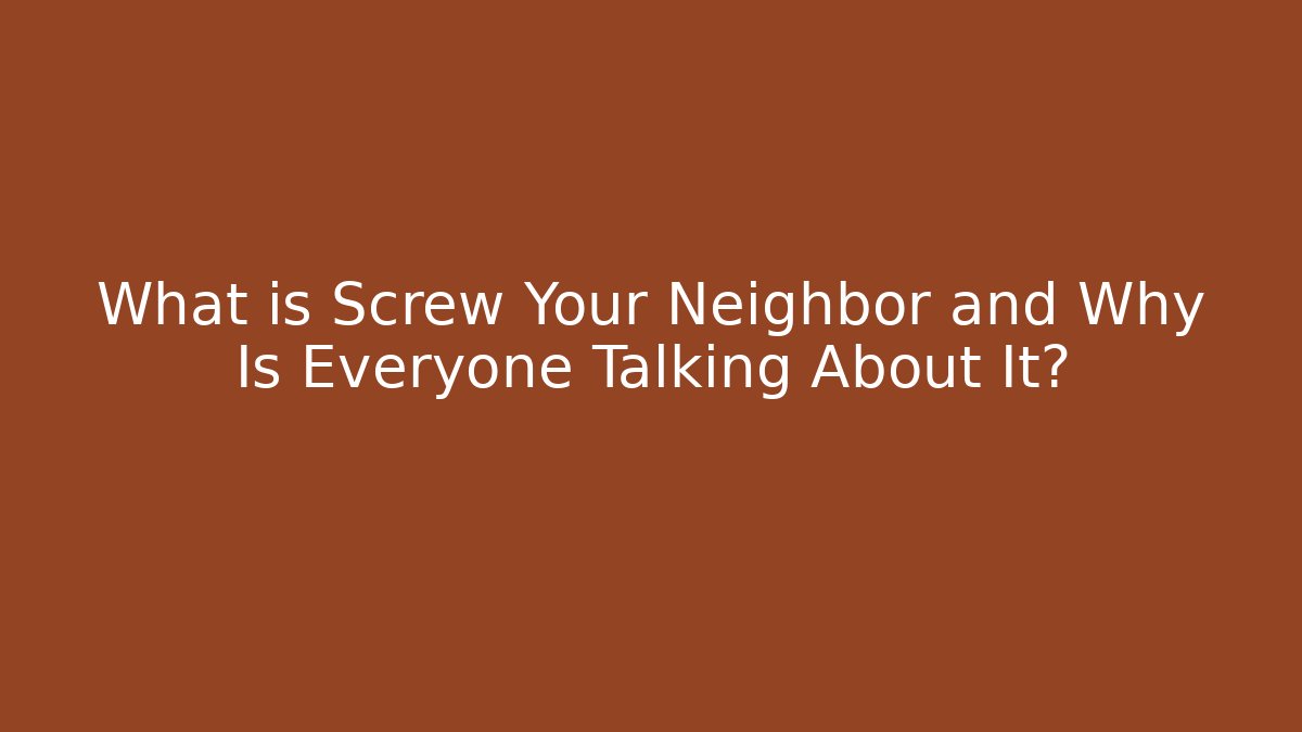 What is Screw Your Neighbor and Why Is Everyone Talking About It?