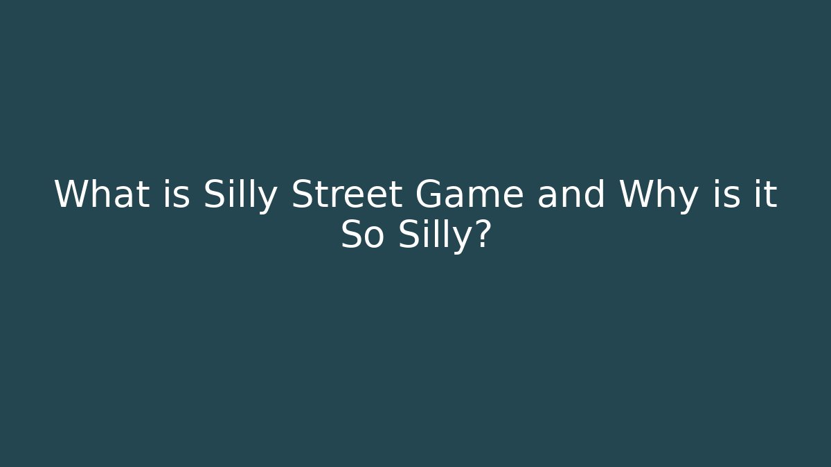 What is Silly Street Game and Why is it So Silly?