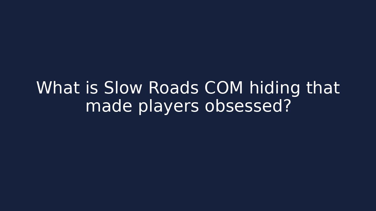 What is Slow Roads COM hiding that made players obsessed? - Método de Aprovação