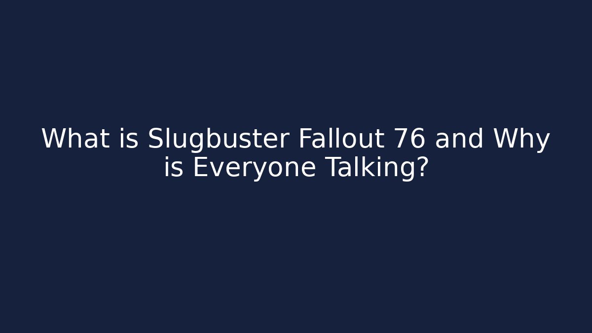 What is Slugbuster Fallout 76 and Why is Everyone Talking? - Método de Aprovação