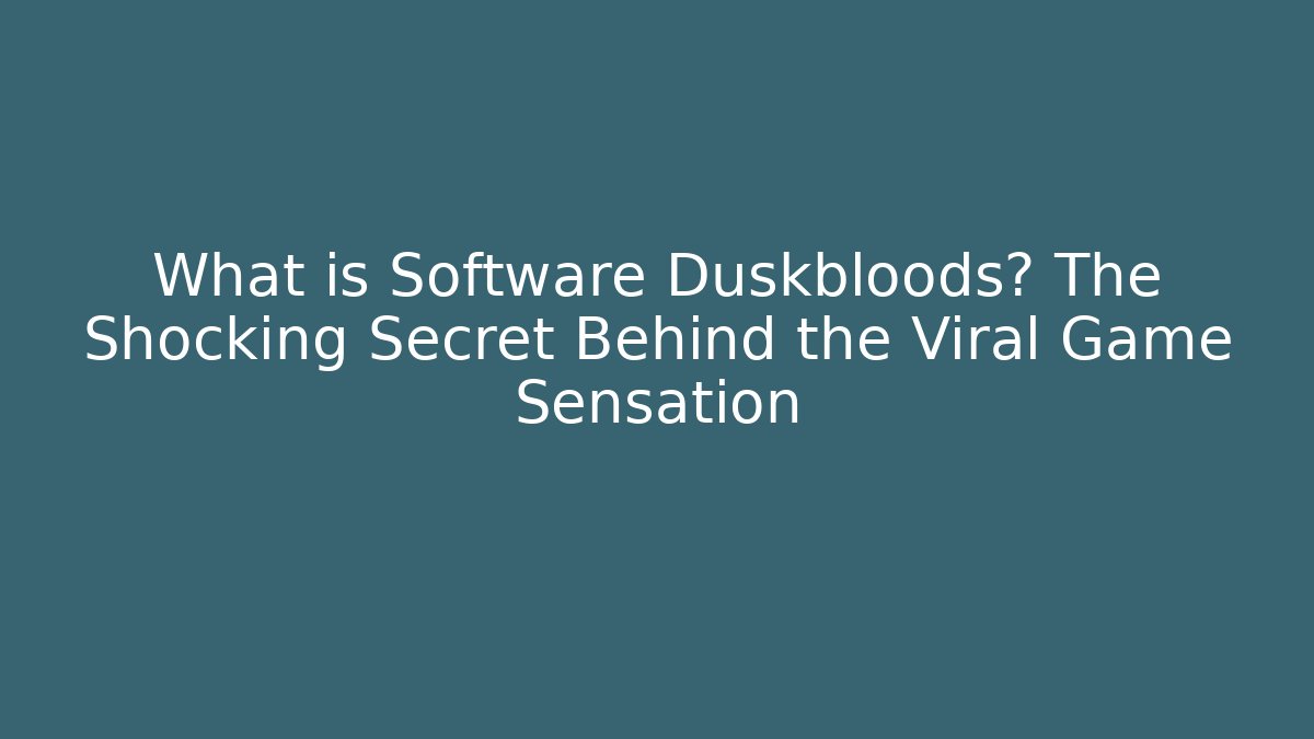 What is Software Duskbloods? The Shocking Secret Behind the Viral Game Sensation