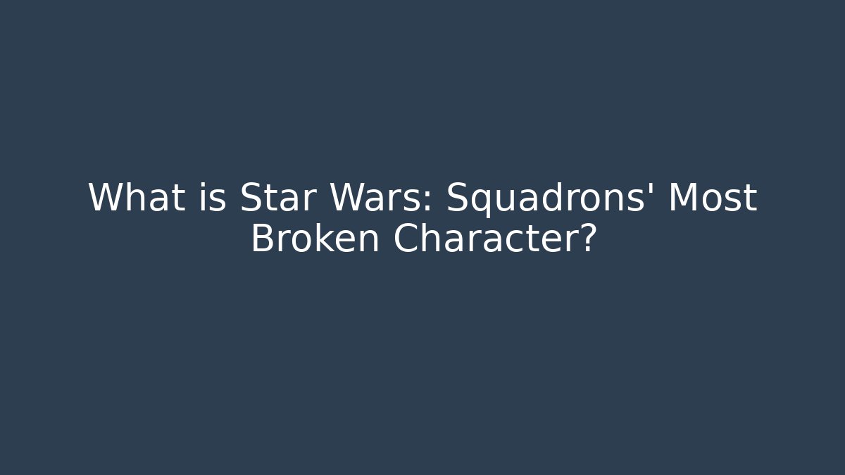 What is Star Wars: Squadrons' Most Broken Character?
