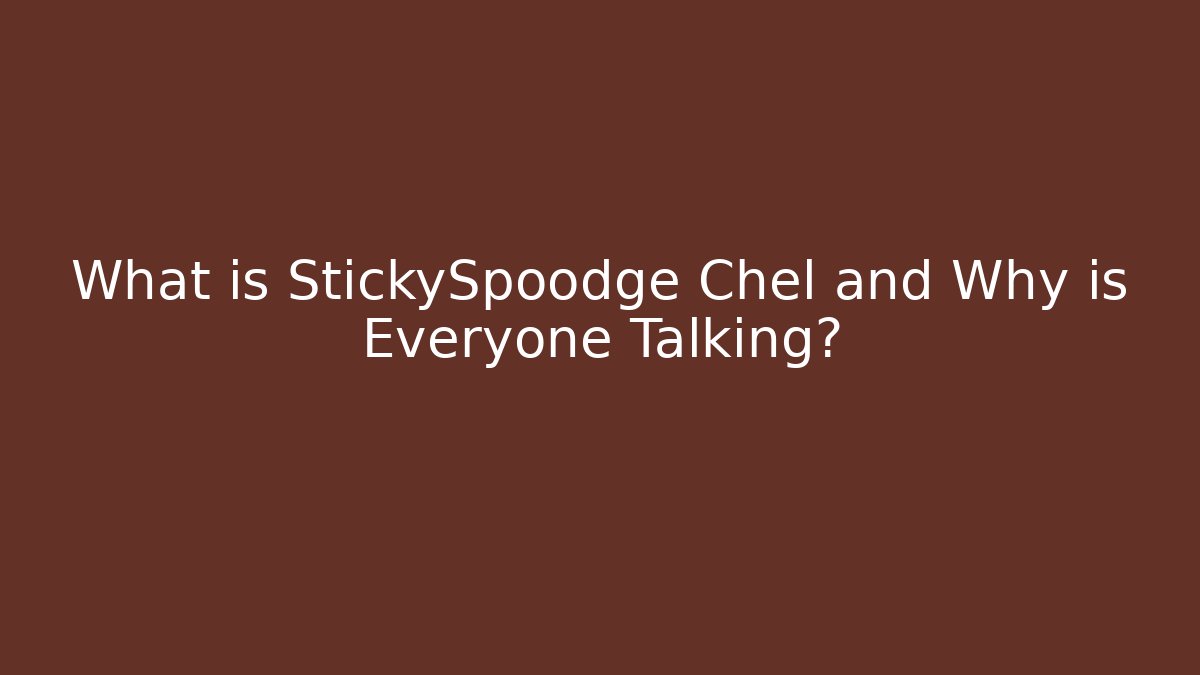 What is StickySpoodge Chel and Why is Everyone Talking?