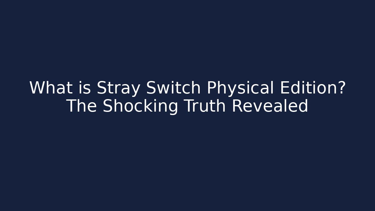 What is Stray Switch Physical Edition? The Shocking Truth Revealed
