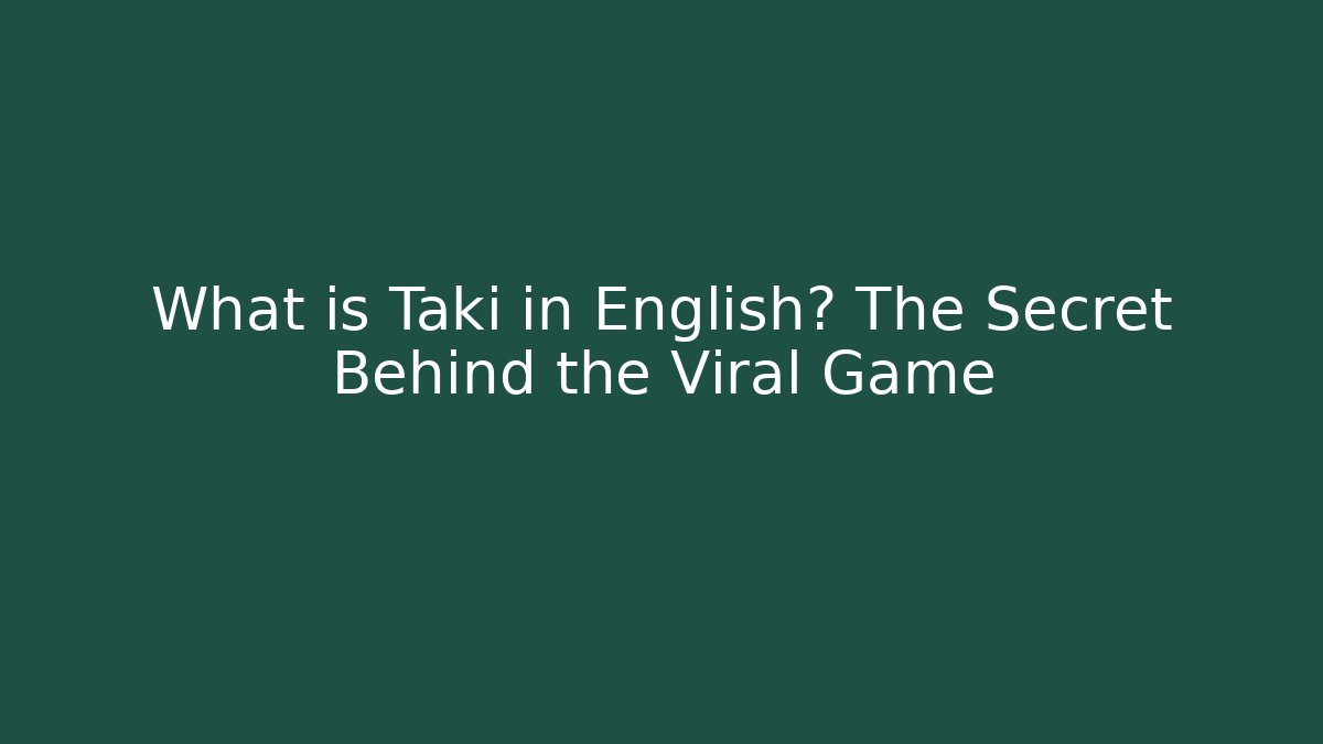 What is Taki in English? The Secret Behind the Viral Game