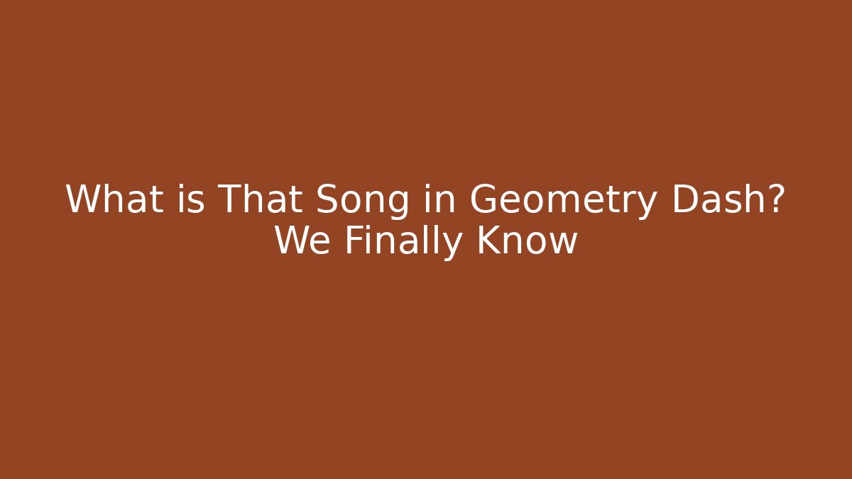 What is That Song in Geometry Dash? We Finally Know - Método de Aprovação
