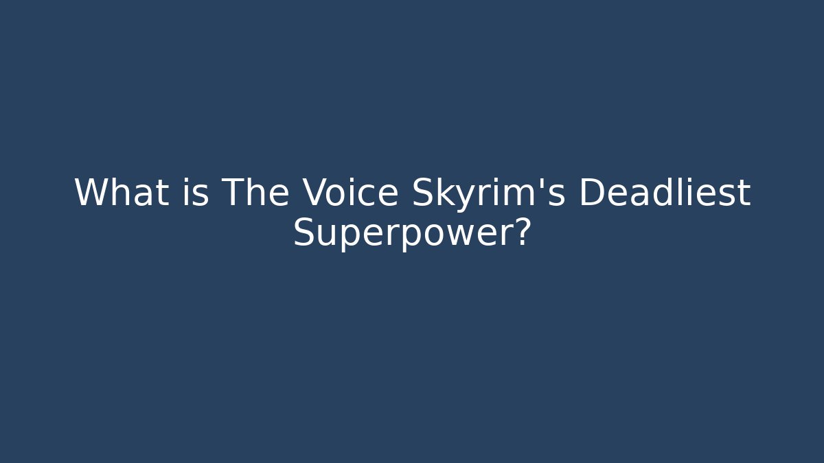 What is The Voice Skyrim's Deadliest Superpower?