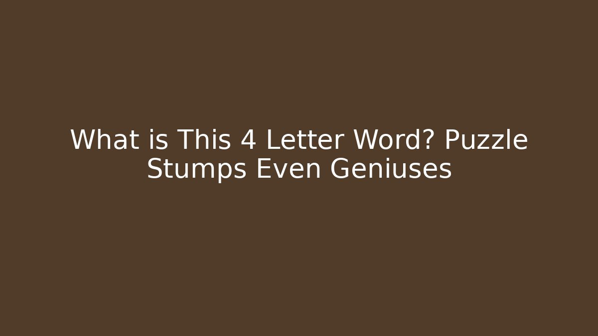 What is This 4 Letter Word? Puzzle Stumps Even Geniuses