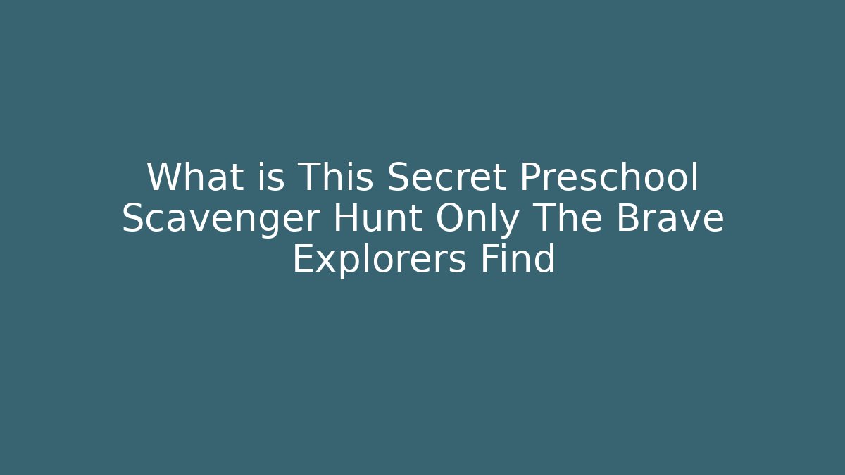 What is This Secret Preschool Scavenger Hunt Only The Brave Explorers Find - Método de Aprovação