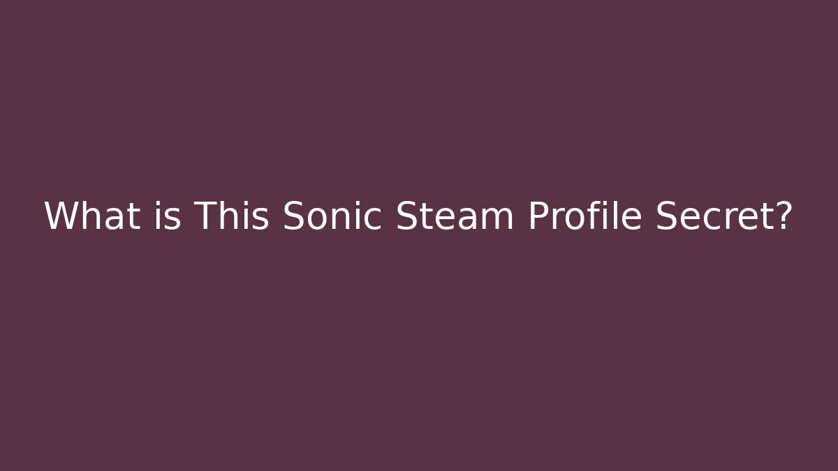 What is This Sonic Steam Profile Secret?