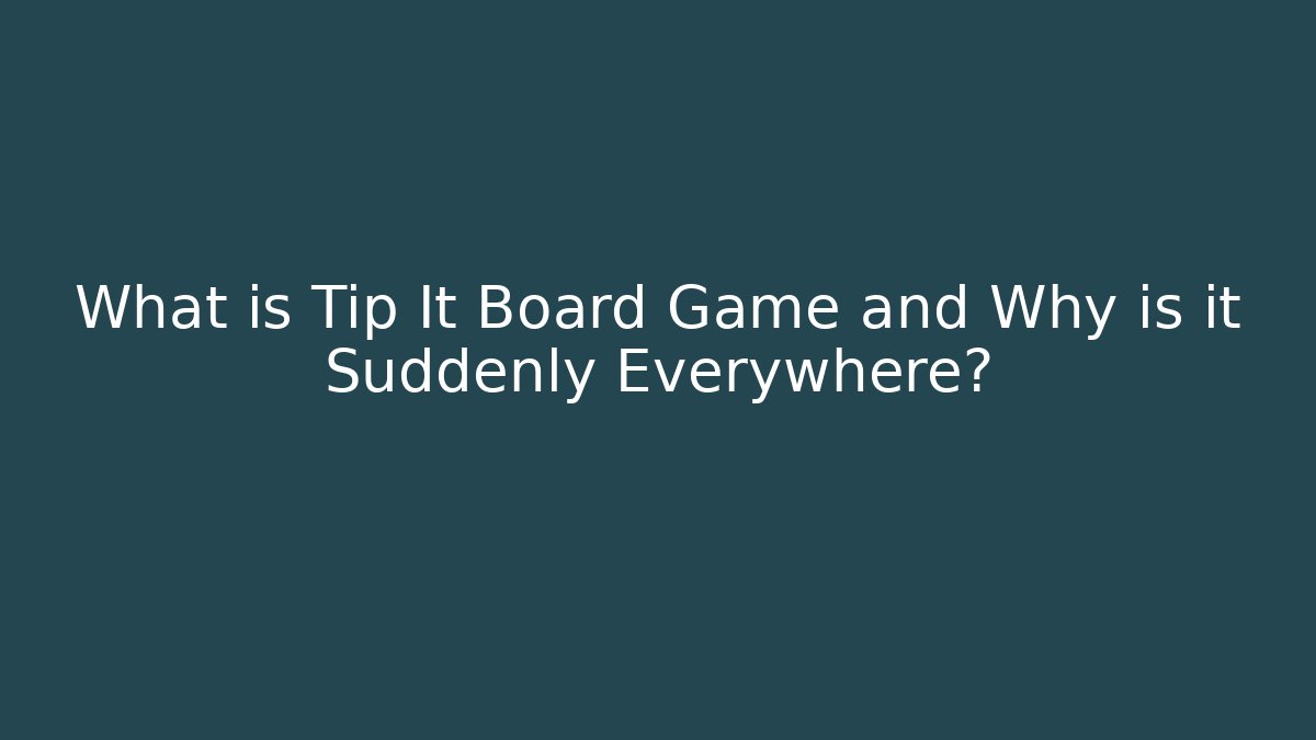 What is Tip It Board Game and Why is it Suddenly Everywhere?