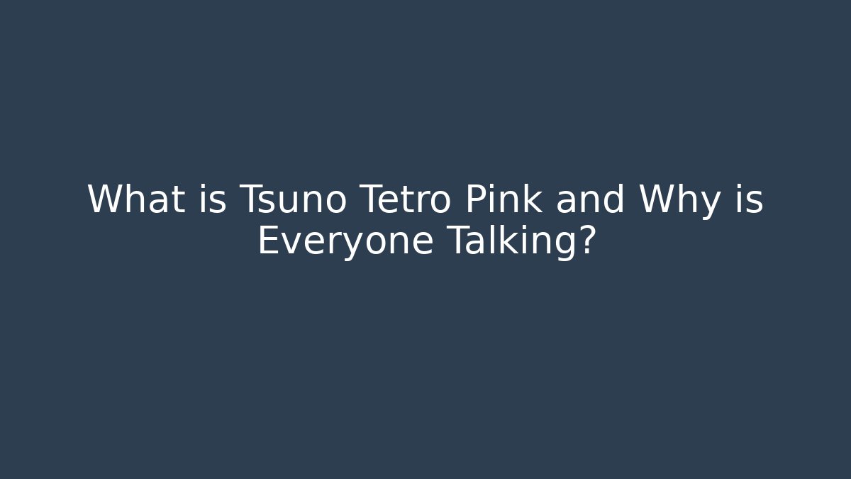 What is Tsuno Tetro Pink and Why is Everyone Talking?