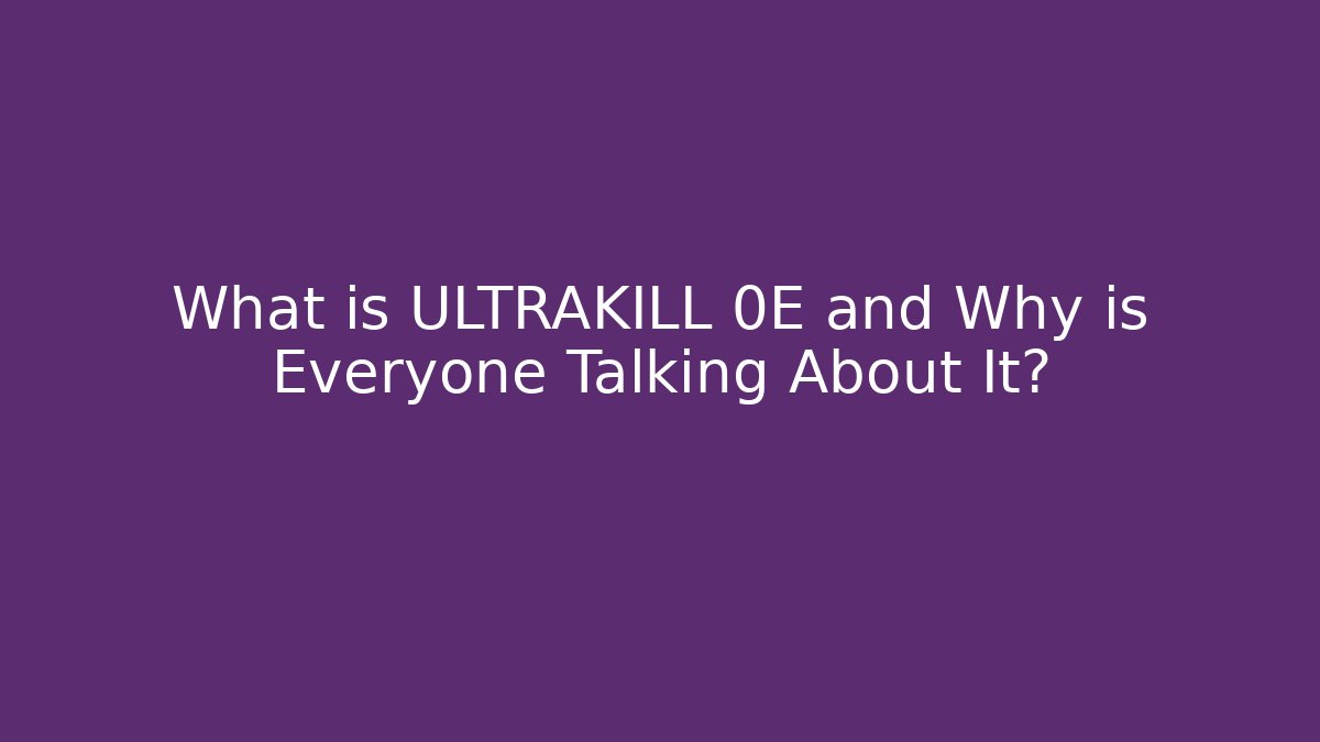 What is ULTRAKILL 0E and Why is Everyone Talking About It? - Método de Aprovação