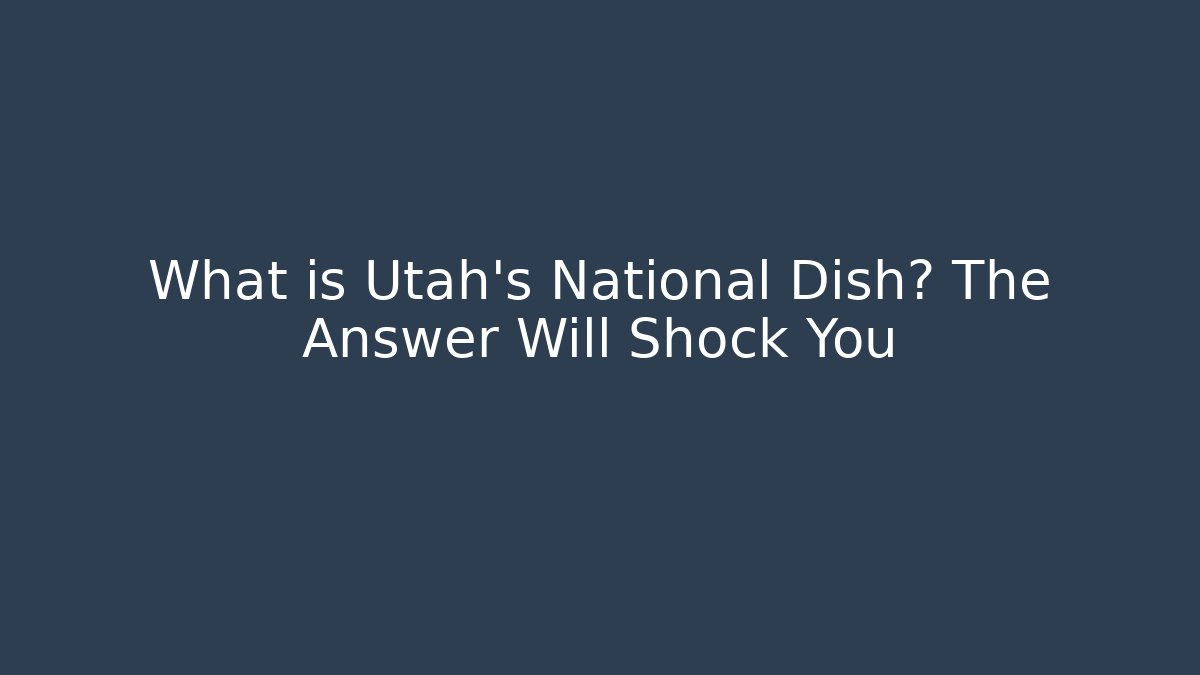 What is Utah's National Dish? The Answer Will Shock You - Método de Aprovação