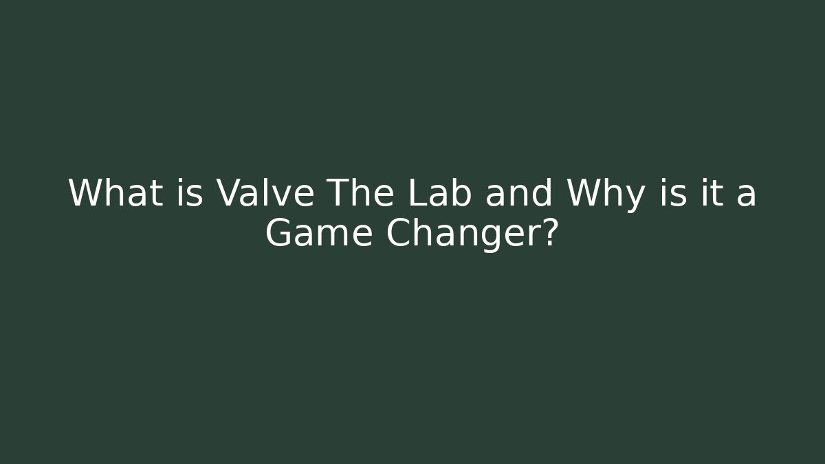 What is Valve The Lab and Why is it a Game Changer?