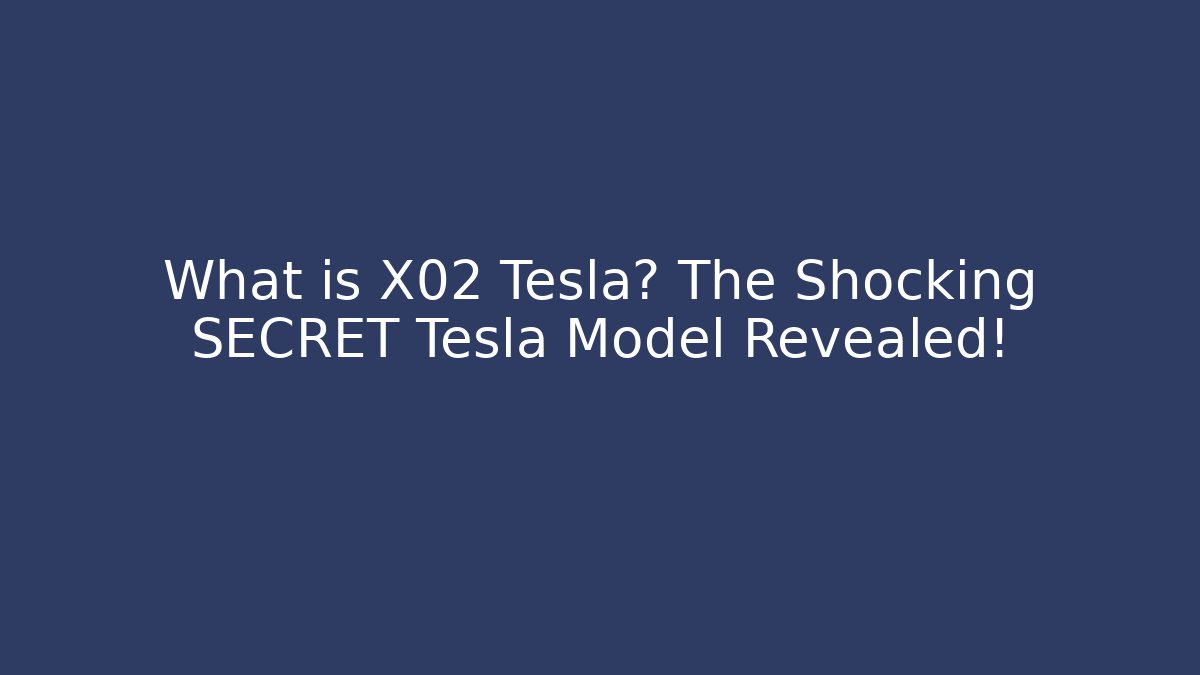 What is X02 Tesla? The Shocking SECRET Tesla Model Revealed! - Método de Aprovação