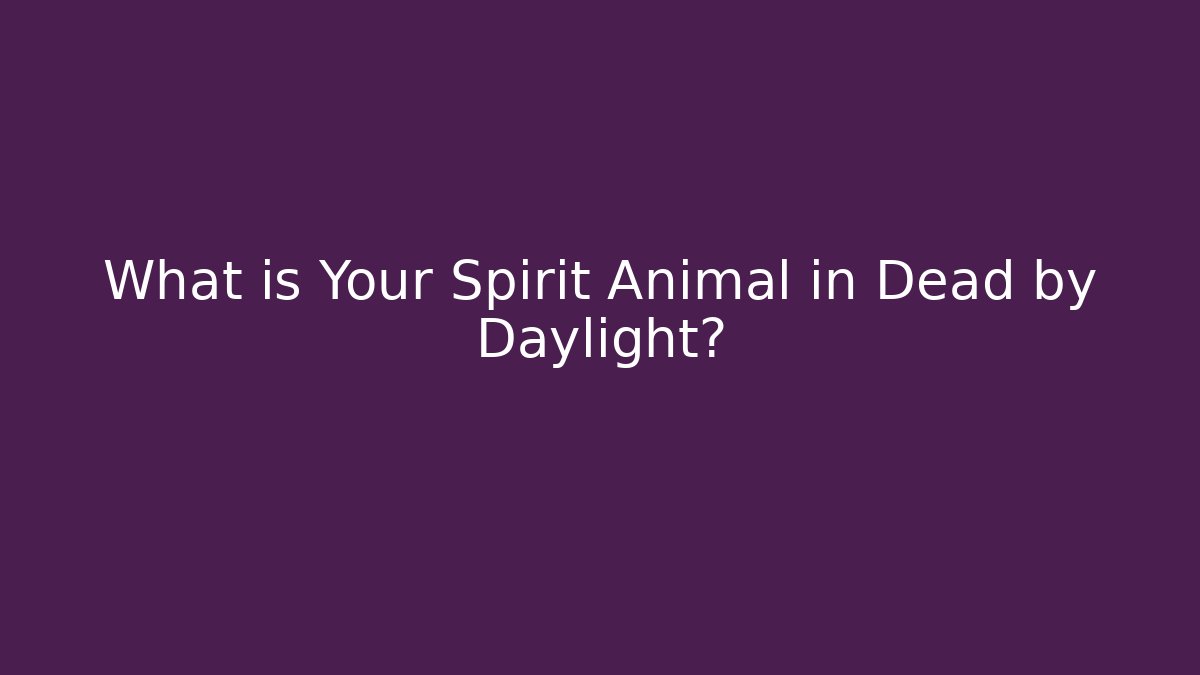What is Your Spirit Animal in Dead by Daylight? - Método de Aprovação