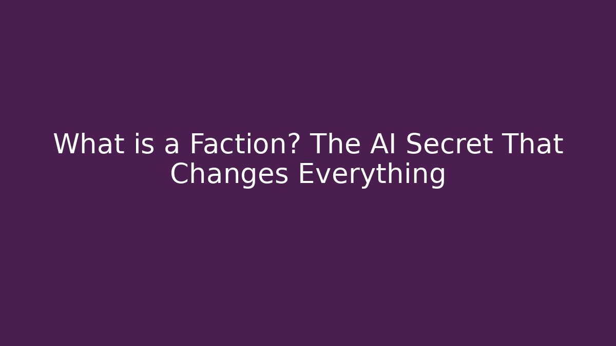 What is a Faction? The AI Secret That Changes Everything