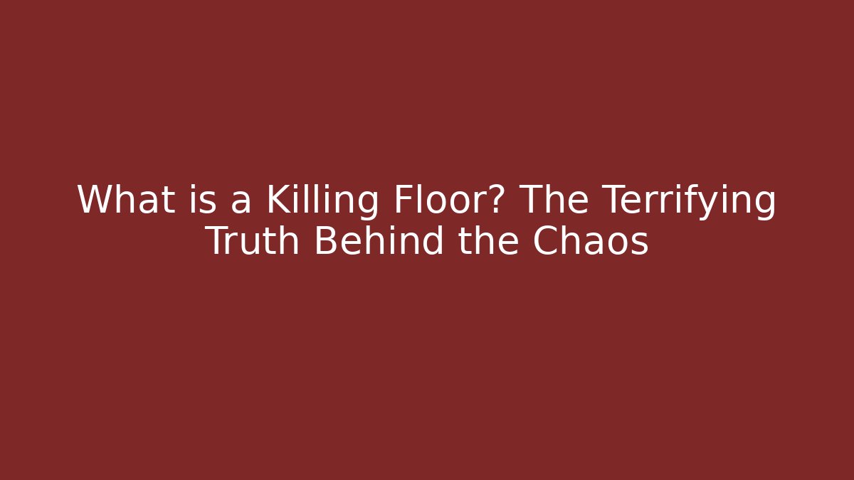 What is a Killing Floor? The Terrifying Truth Behind the Chaos - Método de Aprovação