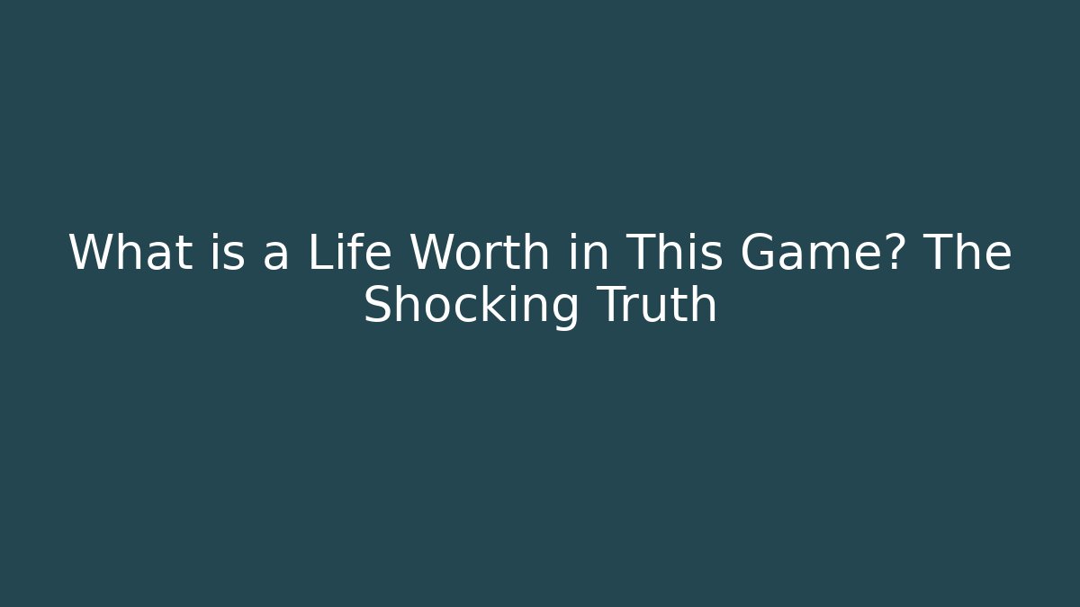 What is a Life Worth in This Game? The Shocking Truth