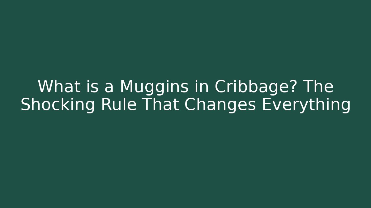 What is a Muggins in Cribbage? The Shocking Rule That Changes Everything
