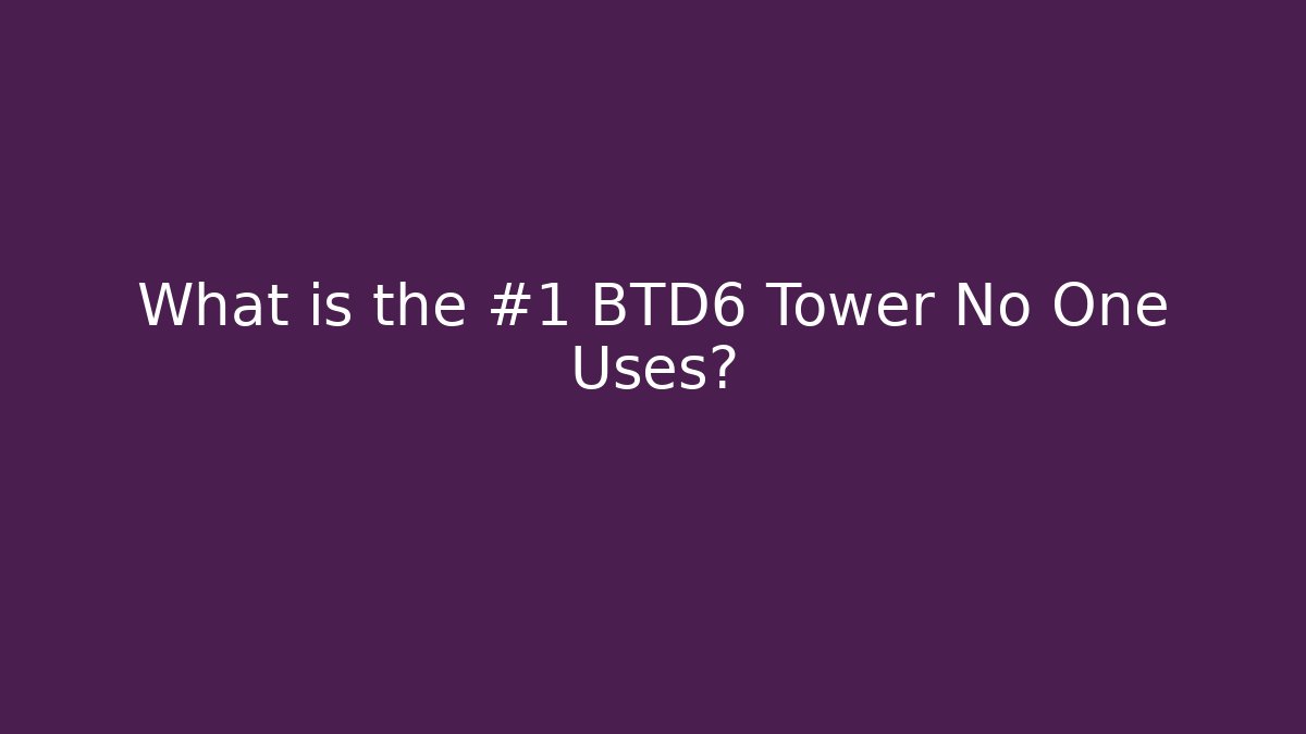 What is the #1 BTD6 Tower No One Uses?