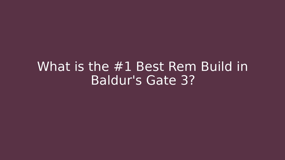 What is the #1 Best Rem Build in Baldur's Gate 3?