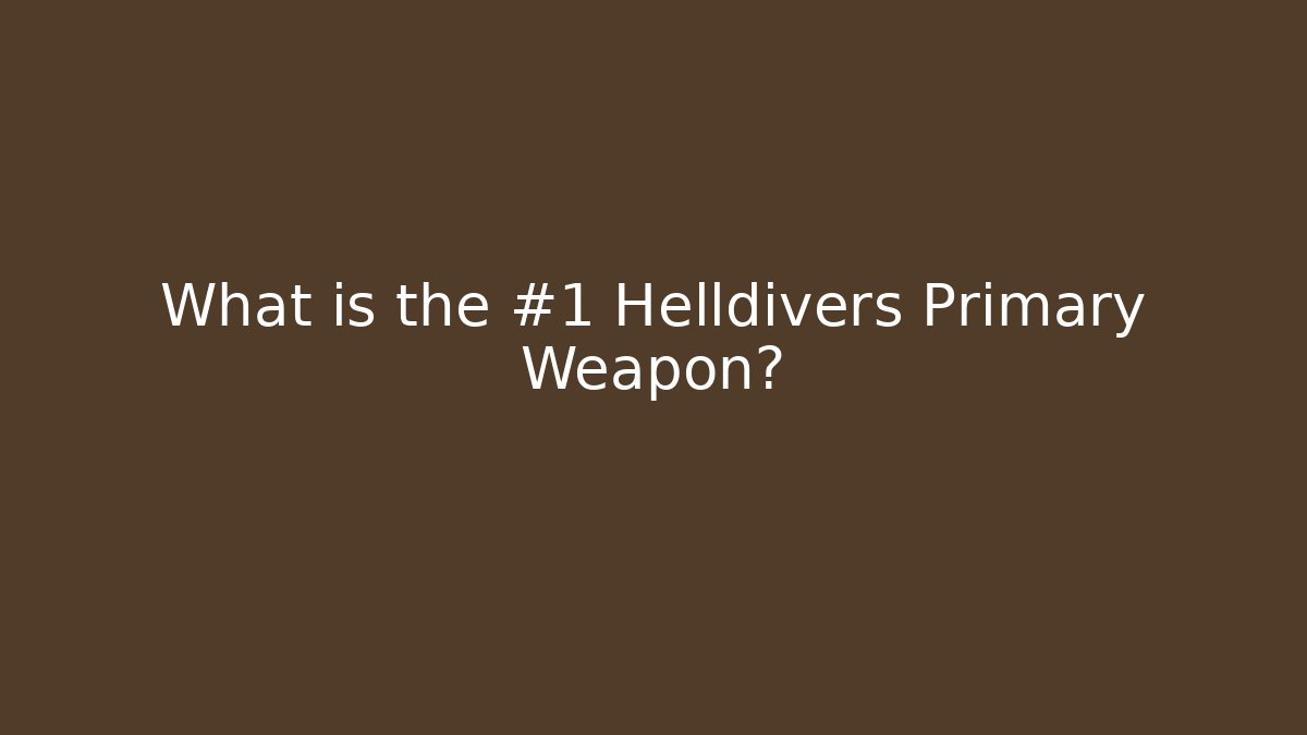 What is the #1 Helldivers Primary Weapon?