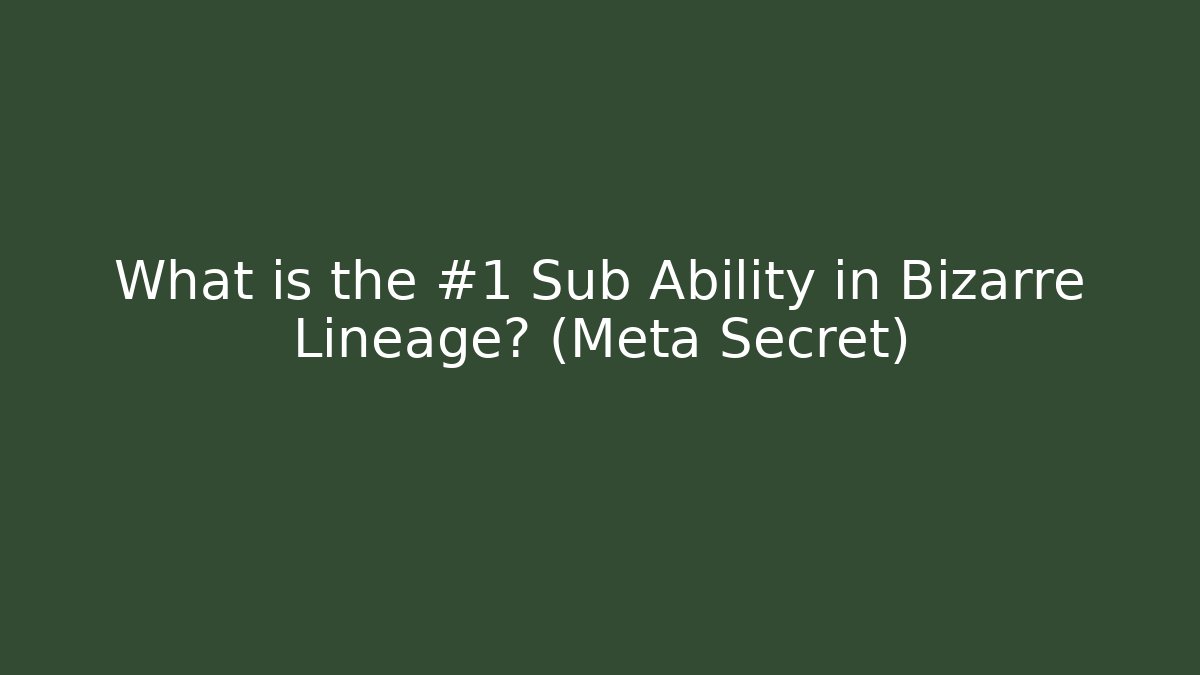 What is the #1 Sub Ability in Bizarre Lineage? (Meta Secret)