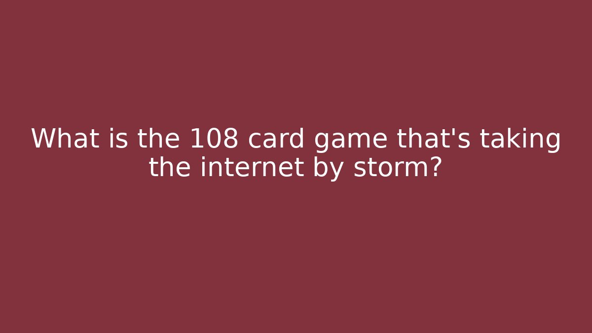 What is the 108 card game that's taking the internet by storm?