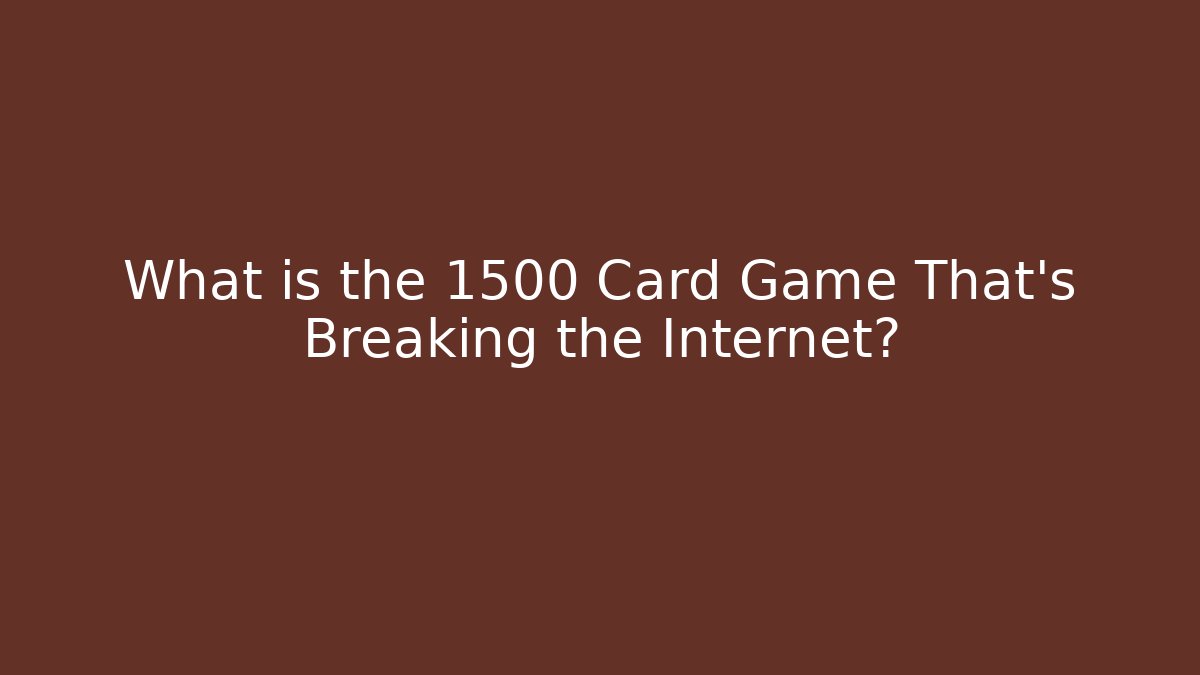 What is the 1500 Card Game That's Breaking the Internet?