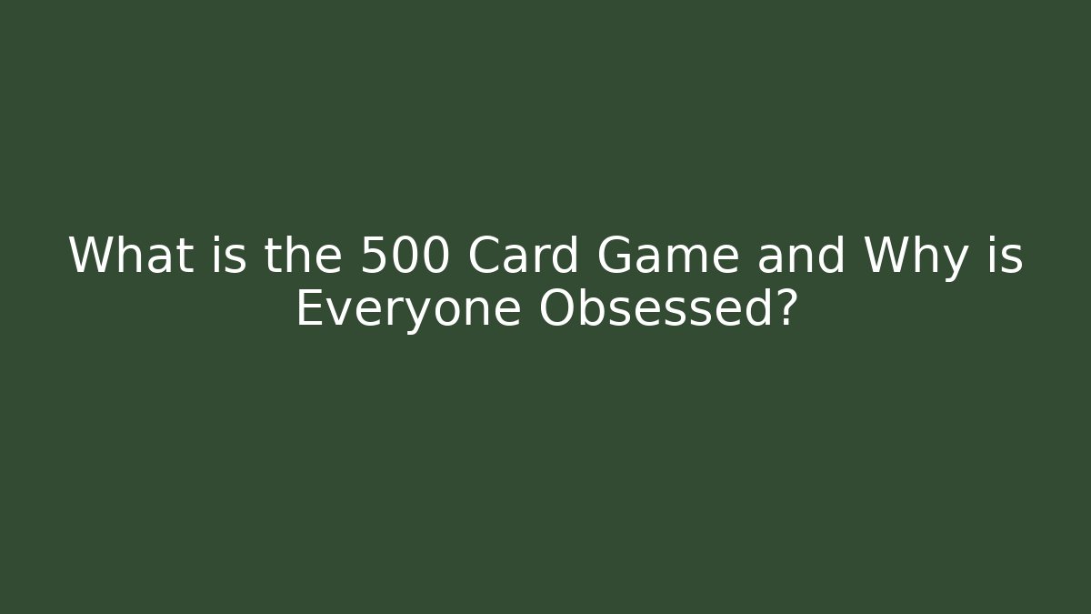 What is the 500 Card Game and Why is Everyone Obsessed?