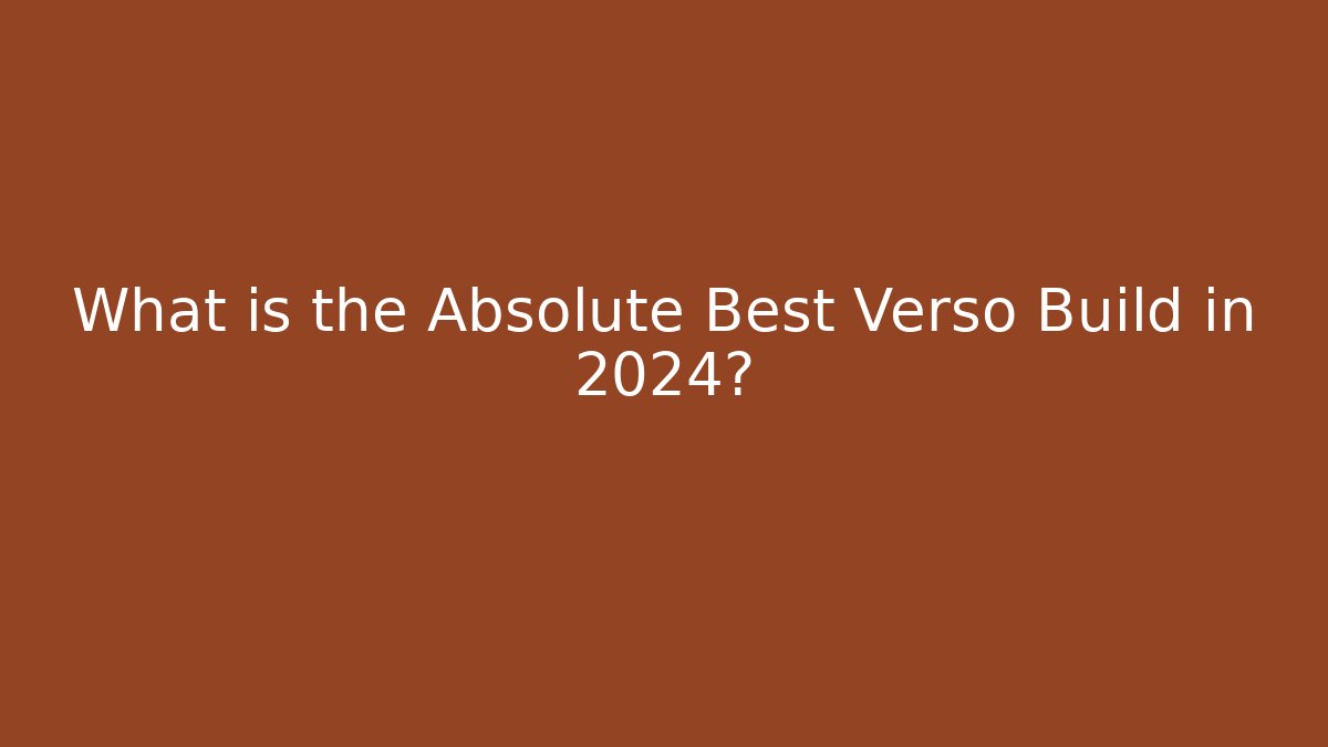 What is the Absolute Best Verso Build in 2024?
