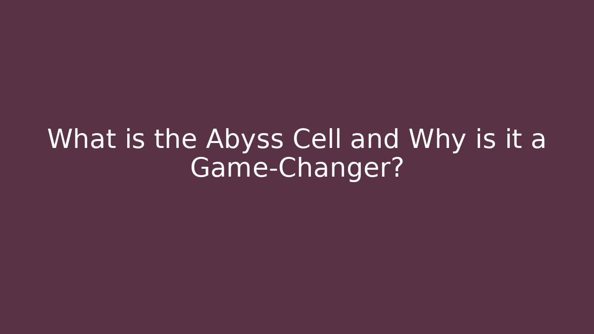 What is the Abyss Cell and Why is it a Game-Changer?