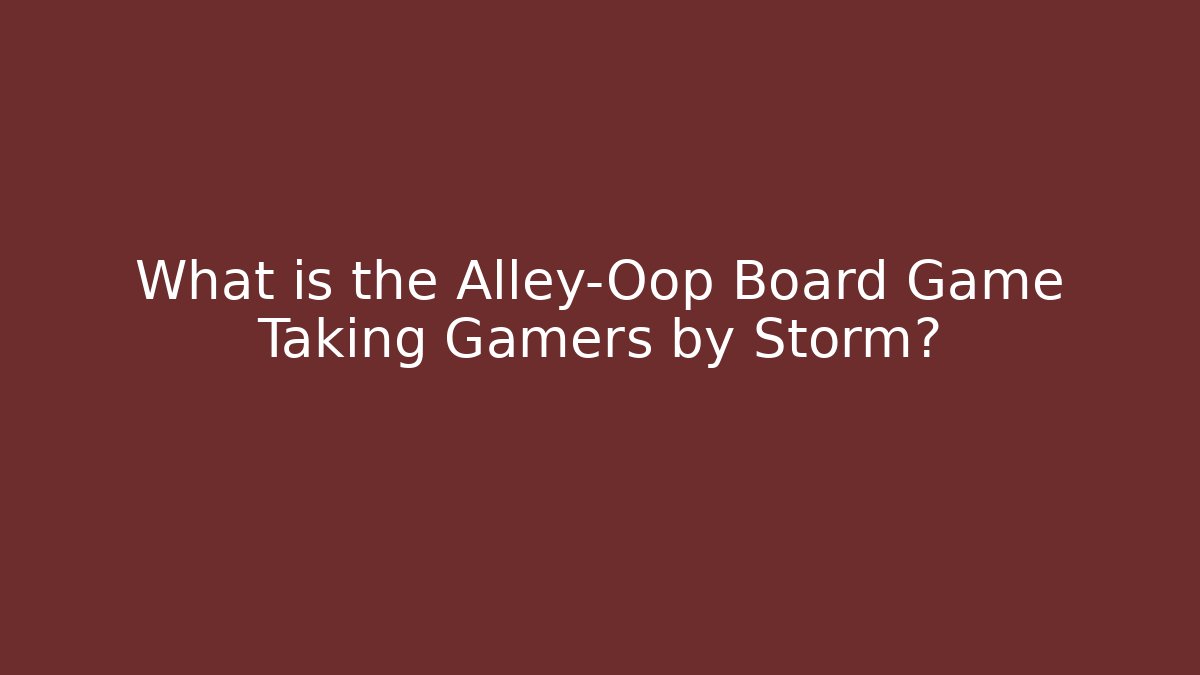 What is the Alley-Oop Board Game Taking Gamers by Storm?