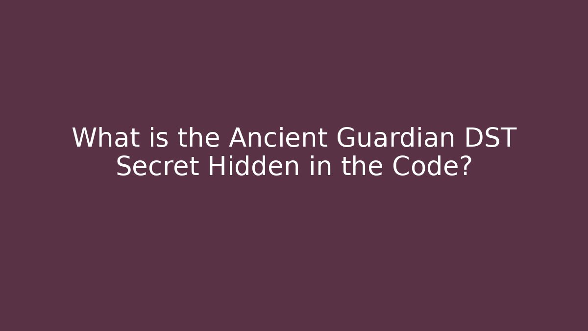 What is the Ancient Guardian DST Secret Hidden in the Code?