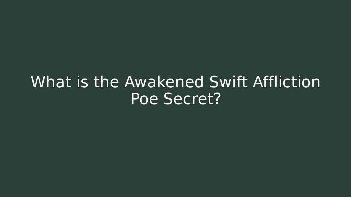 What is the Awakened Swift Affliction Poe Secret?