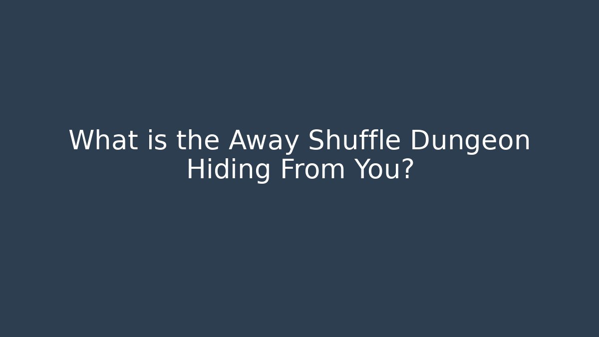 What is the Away Shuffle Dungeon Hiding From You? - Método de Aprovação