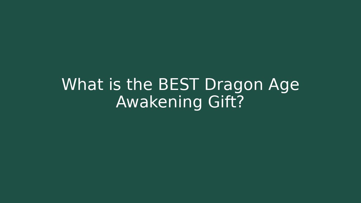 What is the BEST Dragon Age Awakening Gift?