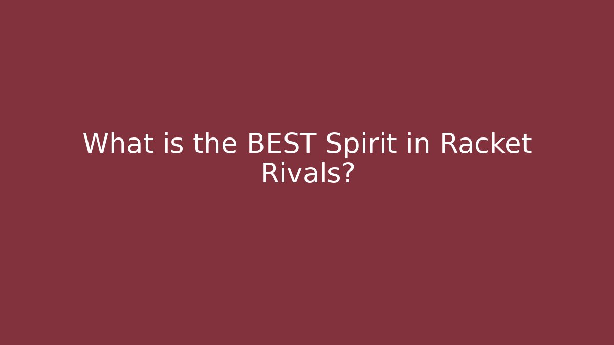 What is the BEST Spirit in Racket Rivals?
