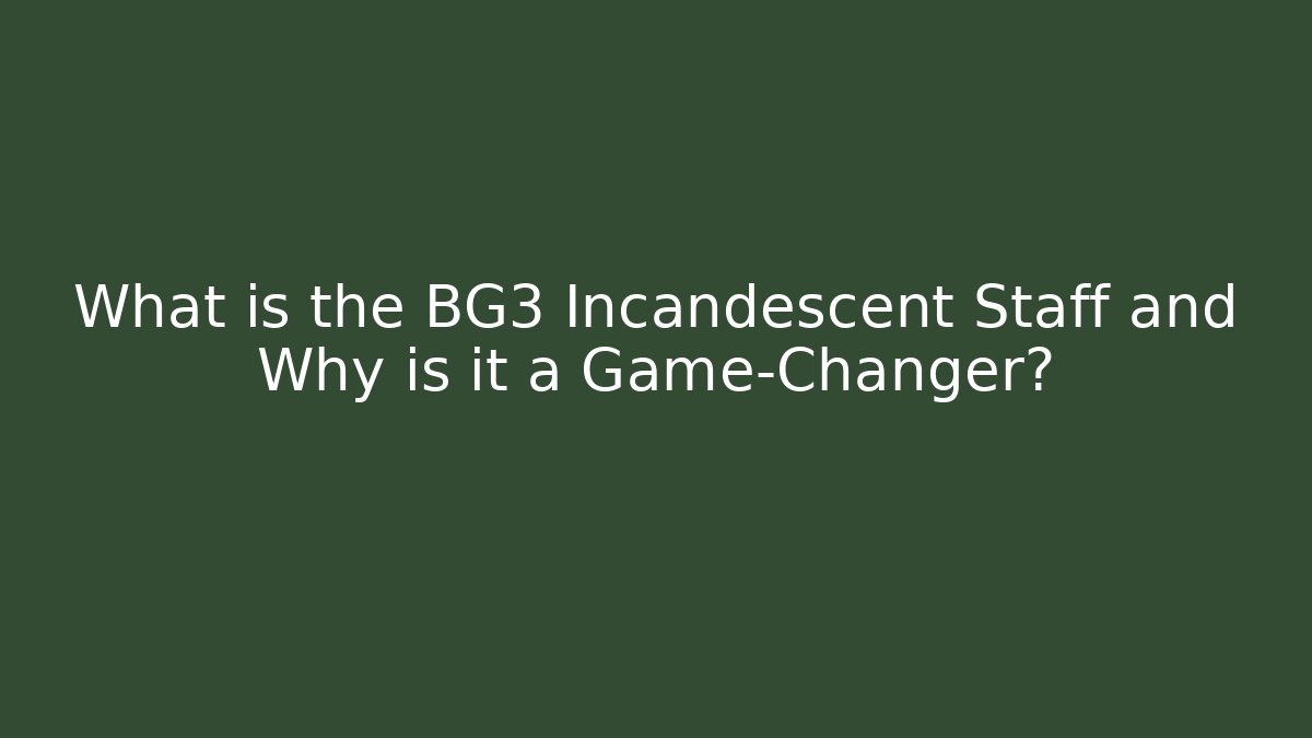 What is the BG3 Incandescent Staff and Why is it a Game-Changer?