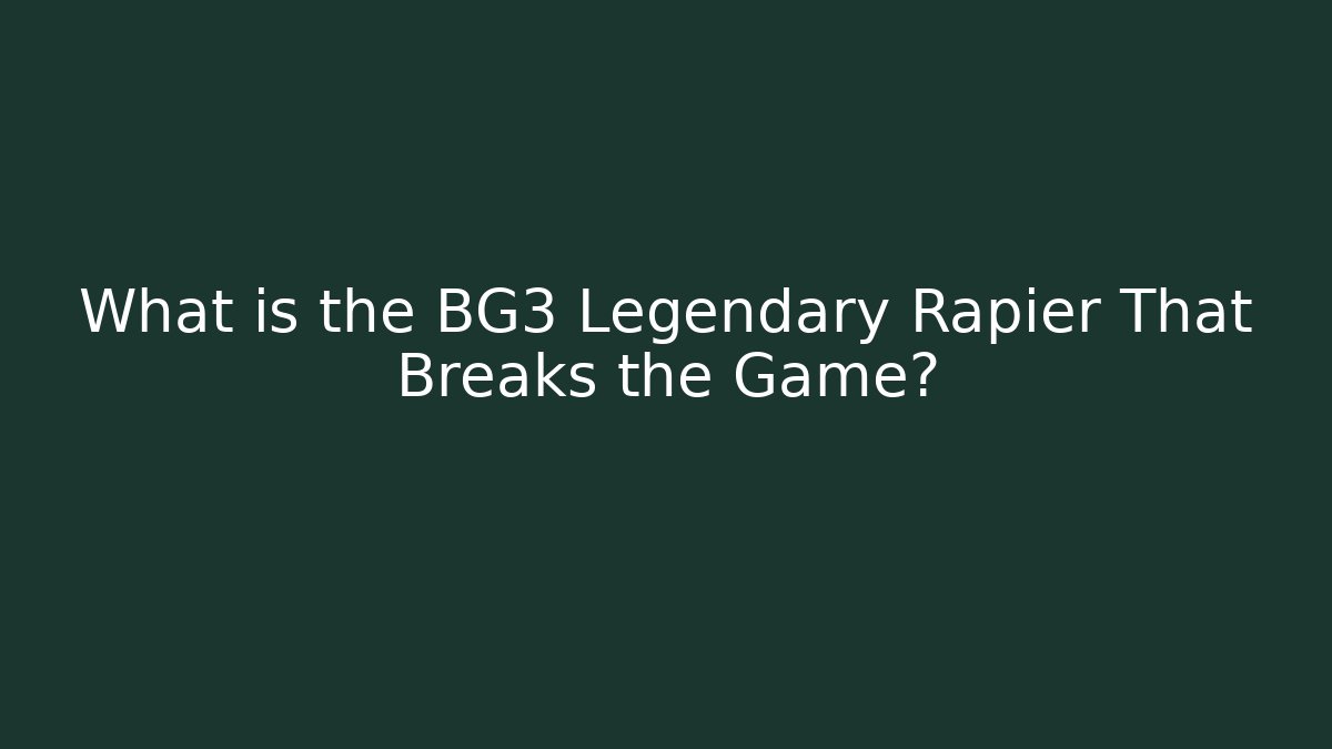 What is the BG3 Legendary Rapier That Breaks the Game?