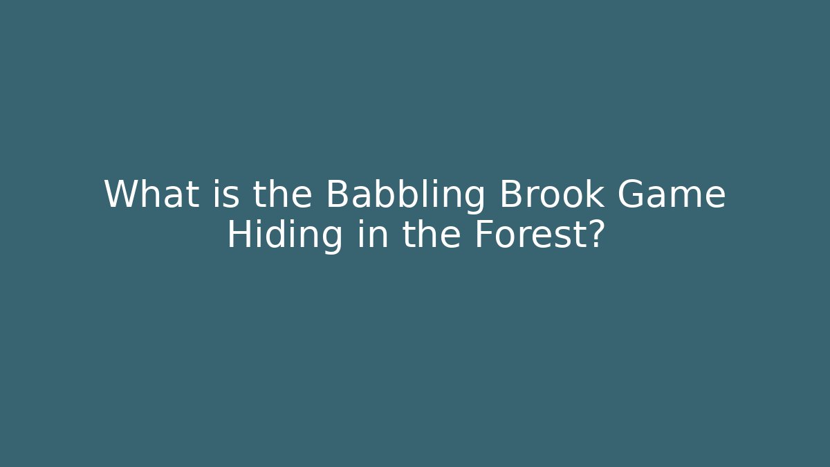 What is the Babbling Brook Game Hiding in the Forest?