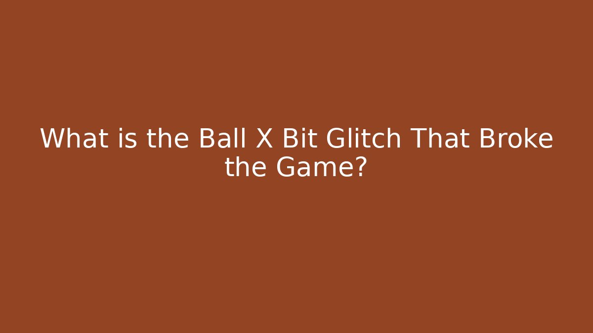 What is the Ball X Bit Glitch That Broke the Game?
