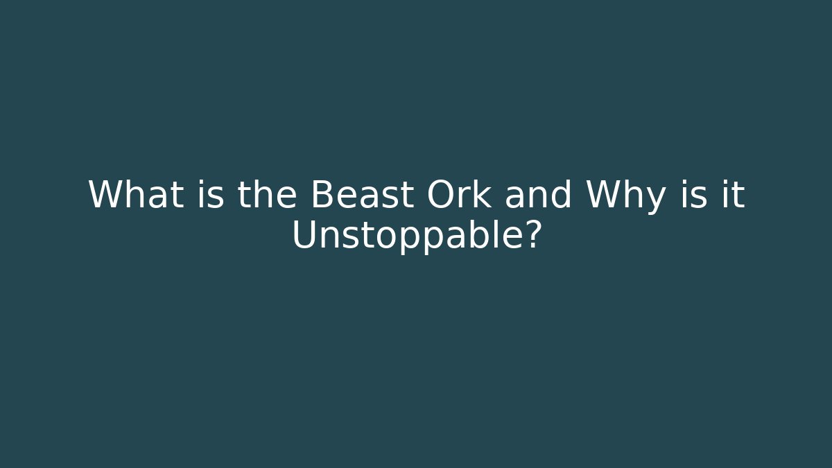 What is the Beast Ork and Why is it Unstoppable?